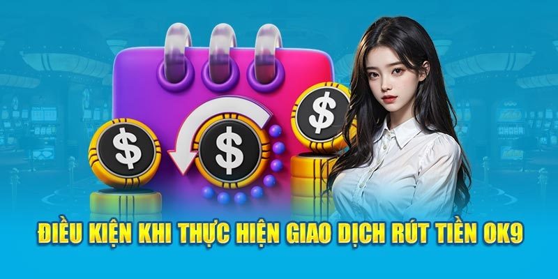 Điều kiện khi người chơi muốn rút tiền tại Ok9